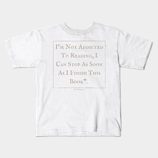 I'm not addicted to reading I can stop as soon as I finish this book, Kids T-Shirt